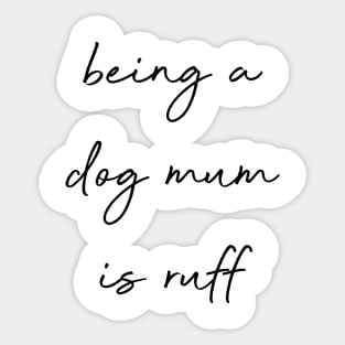 Being a dog mum is ruff. Sticker